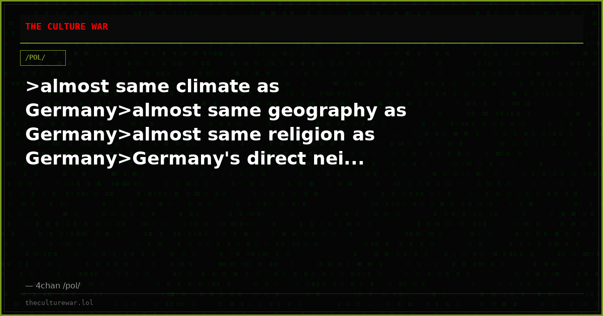 >almost same climate as Germany>almost same geography as Germany>almost same religion as Germany>Germany's direct nei...