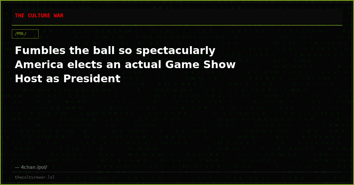 Fumbles the ball so spectacularly America elects an actual Game Show Host as President