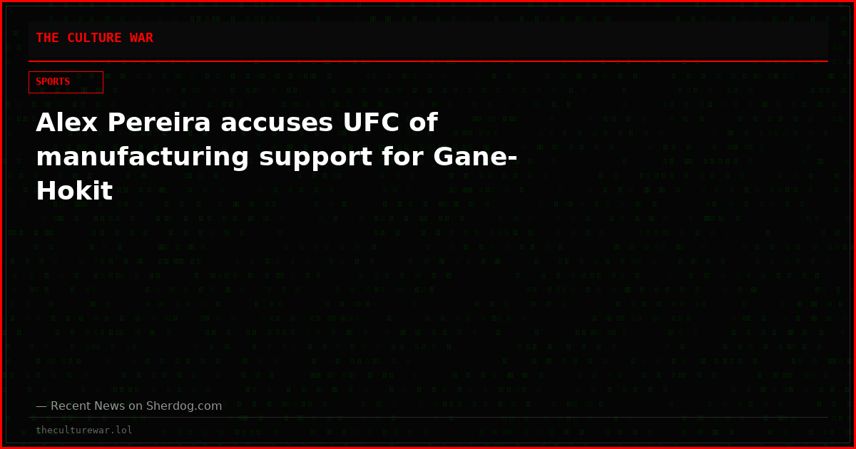 Alex Pereira accuses UFC of manufacturing support for Gane-Hokit