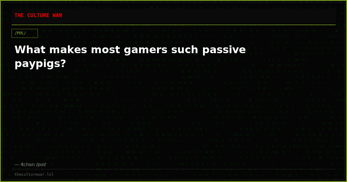 What makes most gamers such passive paypigs?