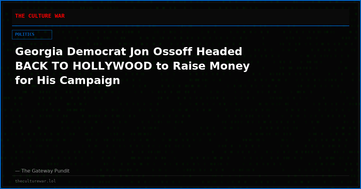 Georgia Democrat Jon Ossoff Headed BACK TO HOLLYWOOD to Raise Money for His Campaign