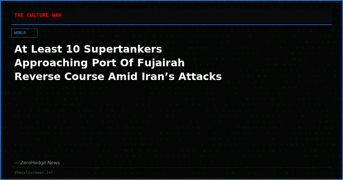 At Least 10 Supertankers Approaching Port Of Fujairah Reverse Course Amid Iran’s Attacks