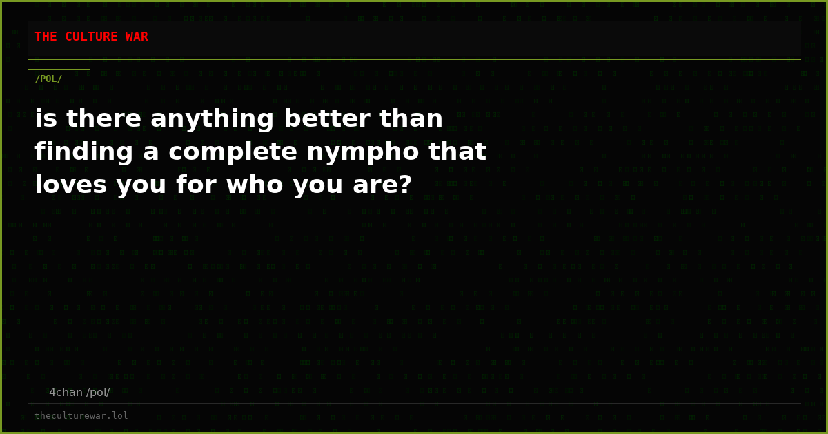 is there anything better than finding a complete nympho that loves you for who you are?