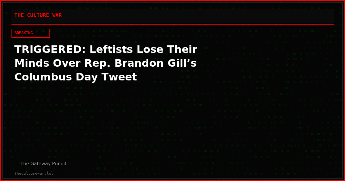 TRIGGERED: Leftists Lose Their Minds Over Rep. Brandon Gill’s Columbus Day Tweet