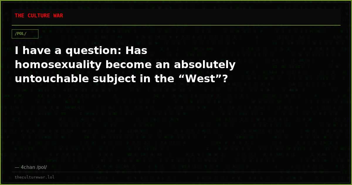 I have a question: Has homosexuality become an absolutely untouchable subject in the “West”?