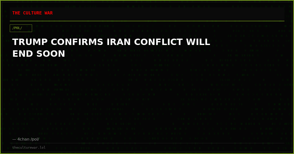TRUMP CONFIRMS IRAN CONFLICT WILL END SOON