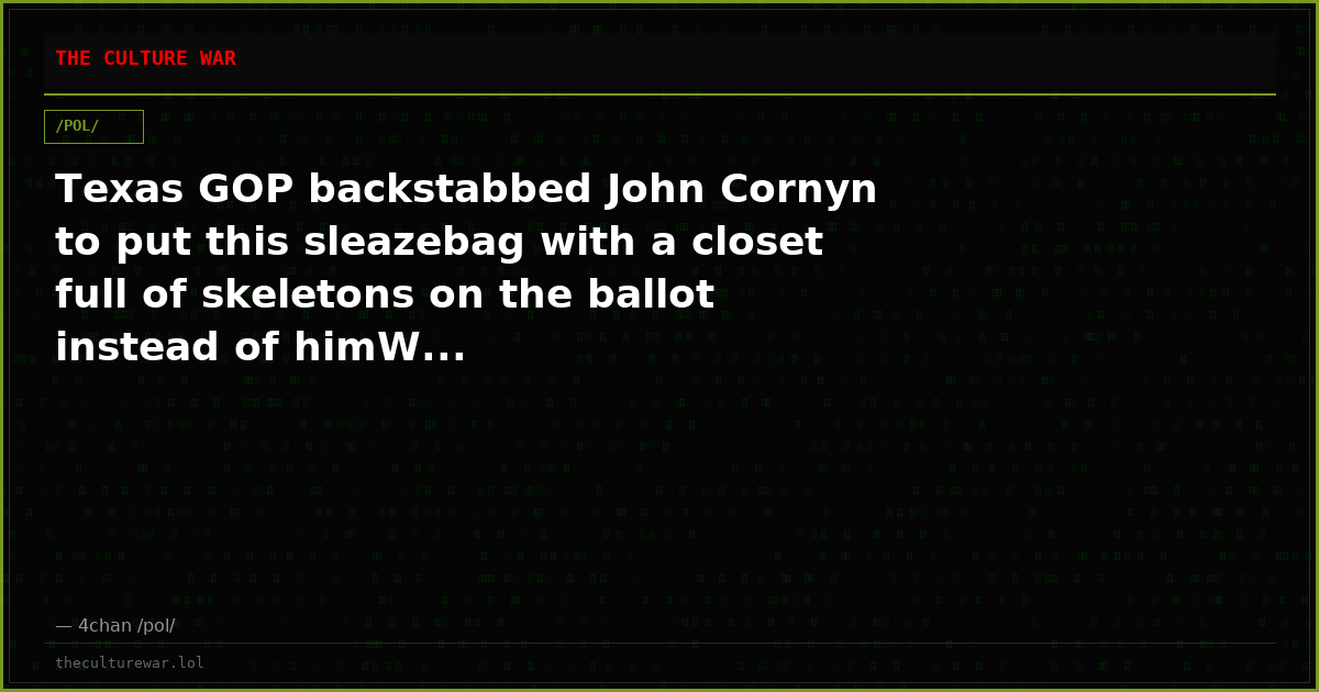 Texas GOP backstabbed John Cornyn to put this sleazebag with a closet full of skeletons on the ballot instead of himW...