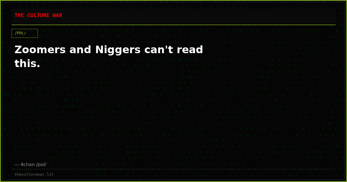 Zoomers and Niggers can't read this.