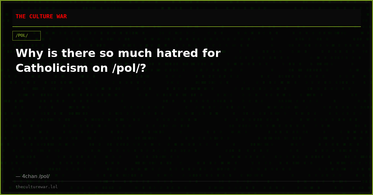 Why is there so much hatred for Catholicism on /pol/?