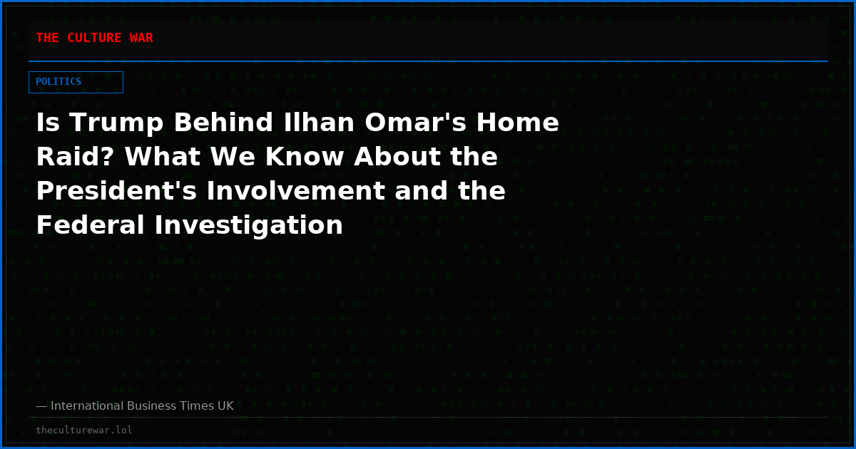 Is Trump Behind Ilhan Omar's Home Raid? What We Know About the President's Involvement and the Federal Investigation