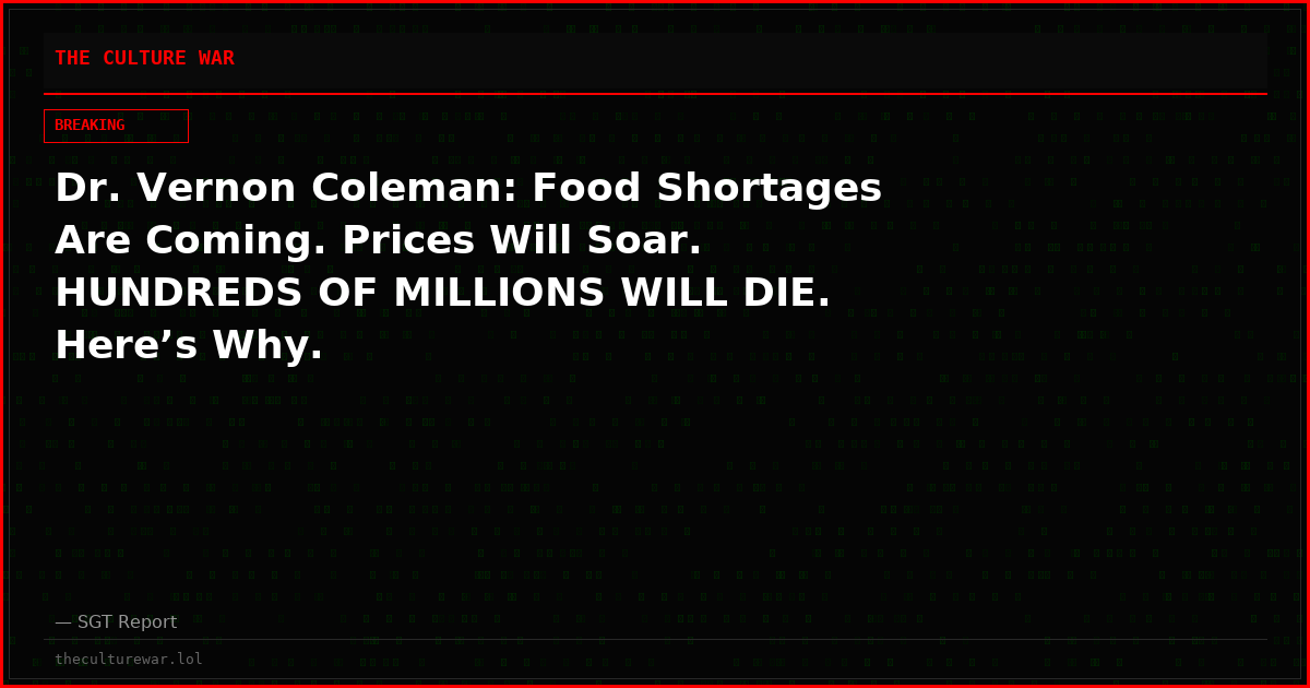 Dr. Vernon Coleman: Food Shortages Are Coming. Prices Will Soar. HUNDREDS OF MILLIONS WILL DIE. Here’s Why.