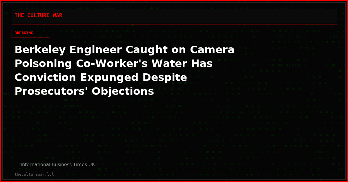 Berkeley Engineer Caught on Camera Poisoning Co-Worker's Water Has Conviction Expunged Despite Prosecutors' Objections