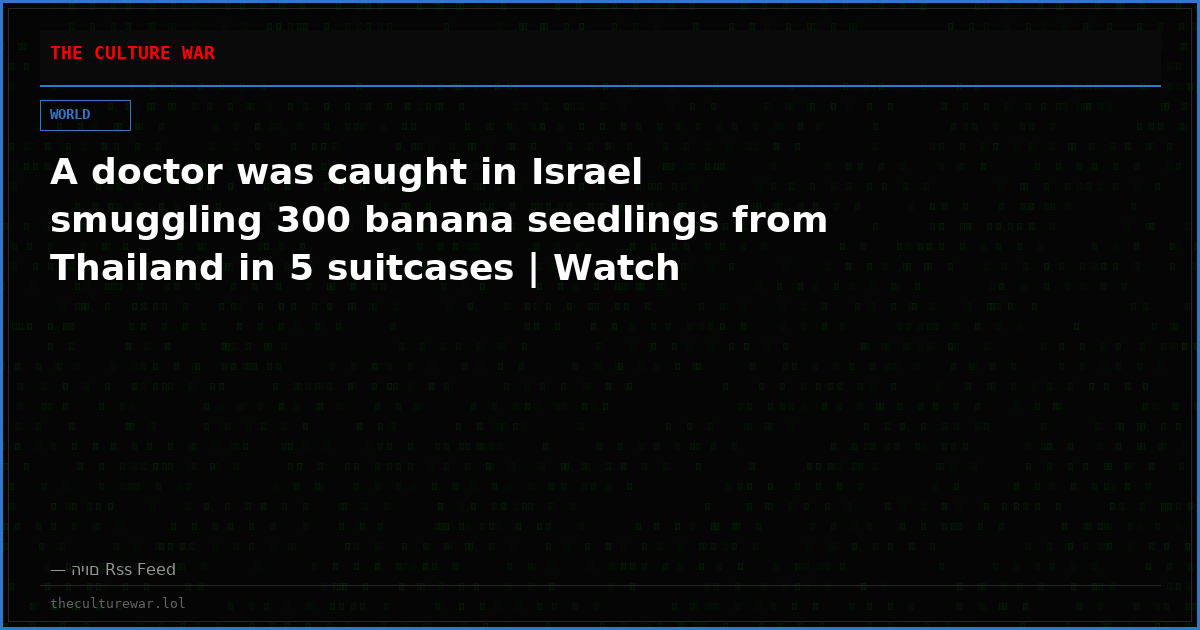 A doctor was caught in Israel smuggling 300 banana seedlings from Thailand in 5 suitcases | Watch