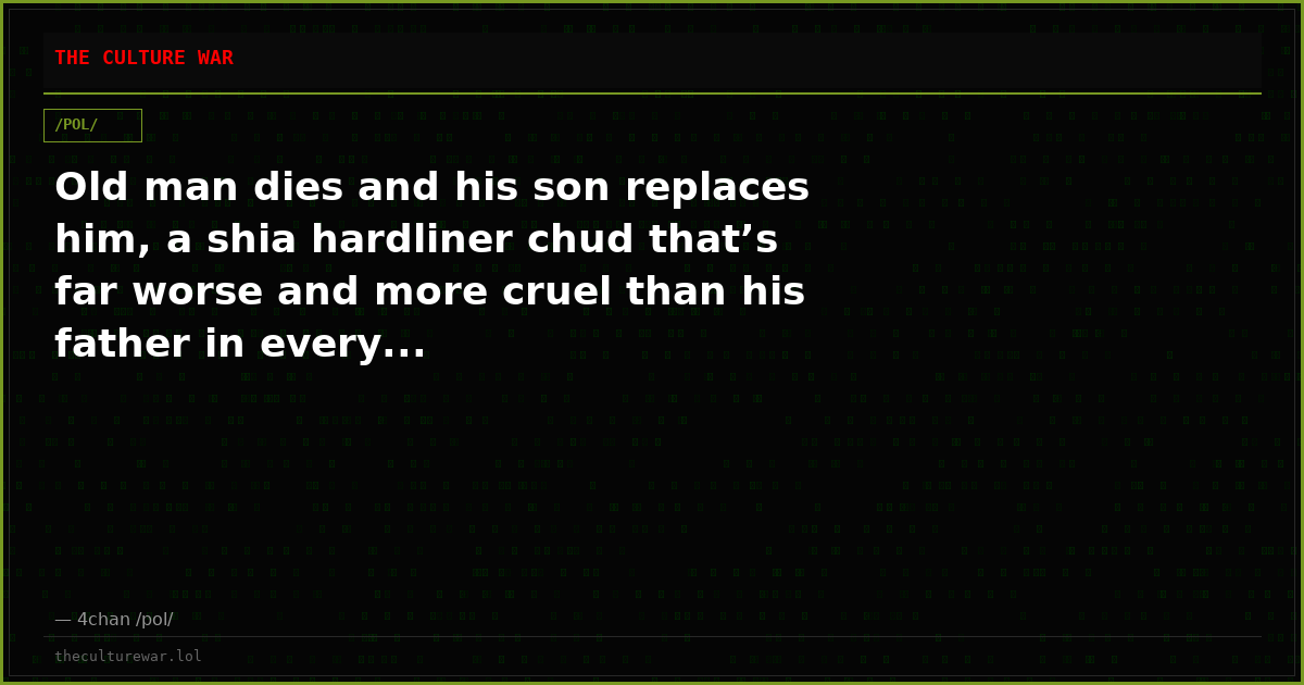 Old man dies and his son replaces him, a shia hardliner chud that’s far worse and more cruel than his father in every...