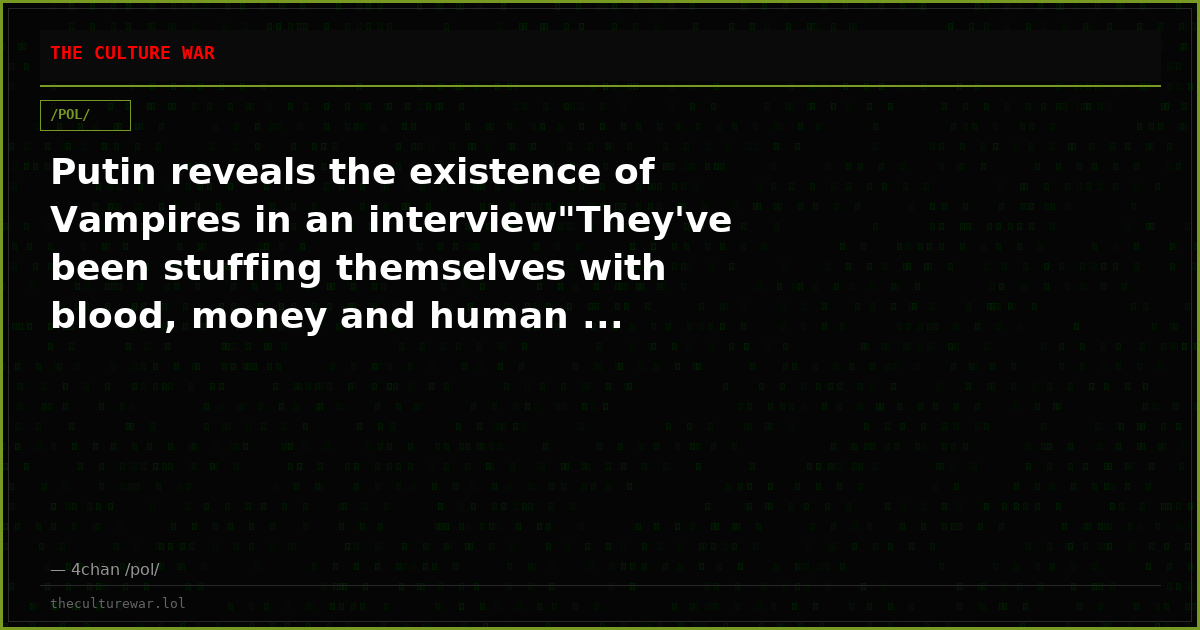 Putin reveals the existence of Vampires in an interview"They've been stuffing themselves with blood, money and human ...