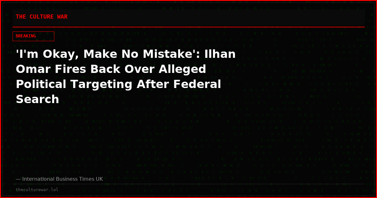 'I'm Okay, Make No Mistake': Ilhan Omar Fires Back Over Alleged Political Targeting After Federal Search