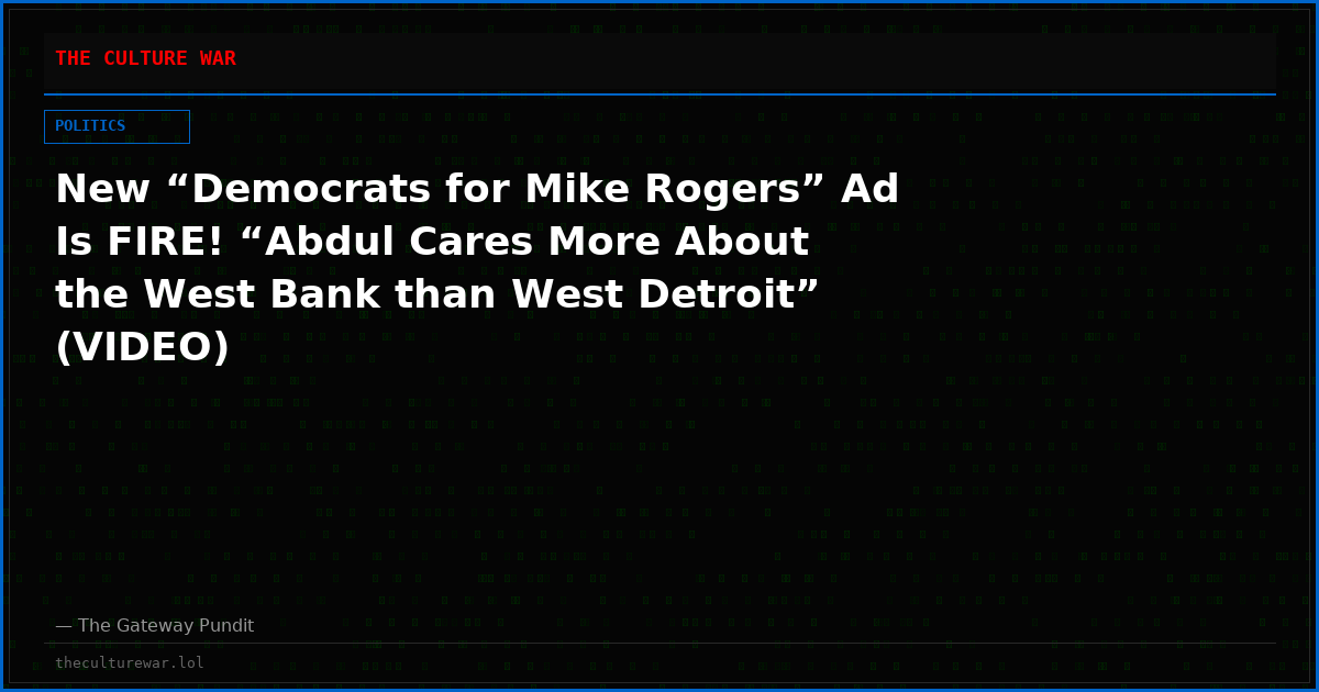 New “Democrats for Mike Rogers” Ad Is FIRE! “Abdul Cares More About the West Bank than West Detroit” (VIDEO)