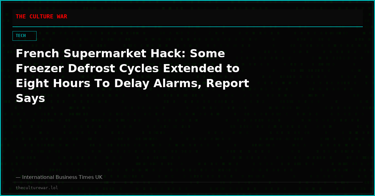 French Supermarket Hack: Some Freezer Defrost Cycles Extended to Eight Hours To Delay Alarms, Report Says