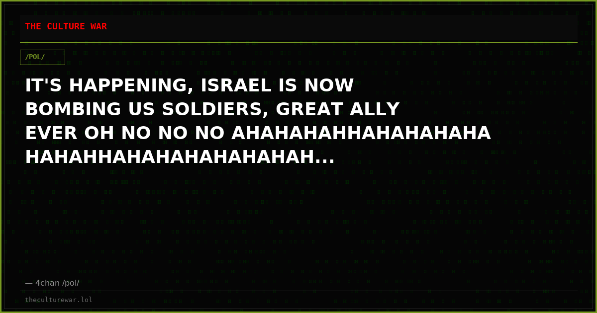 IT'S HAPPENING, ISRAEL IS NOW BOMBING US SOLDIERS, GREAT ALLY EVER OH NO NO NO AHAHAHAHHAHAHAHAHAHAHAHHAHAHAHAHAHAHAH...
