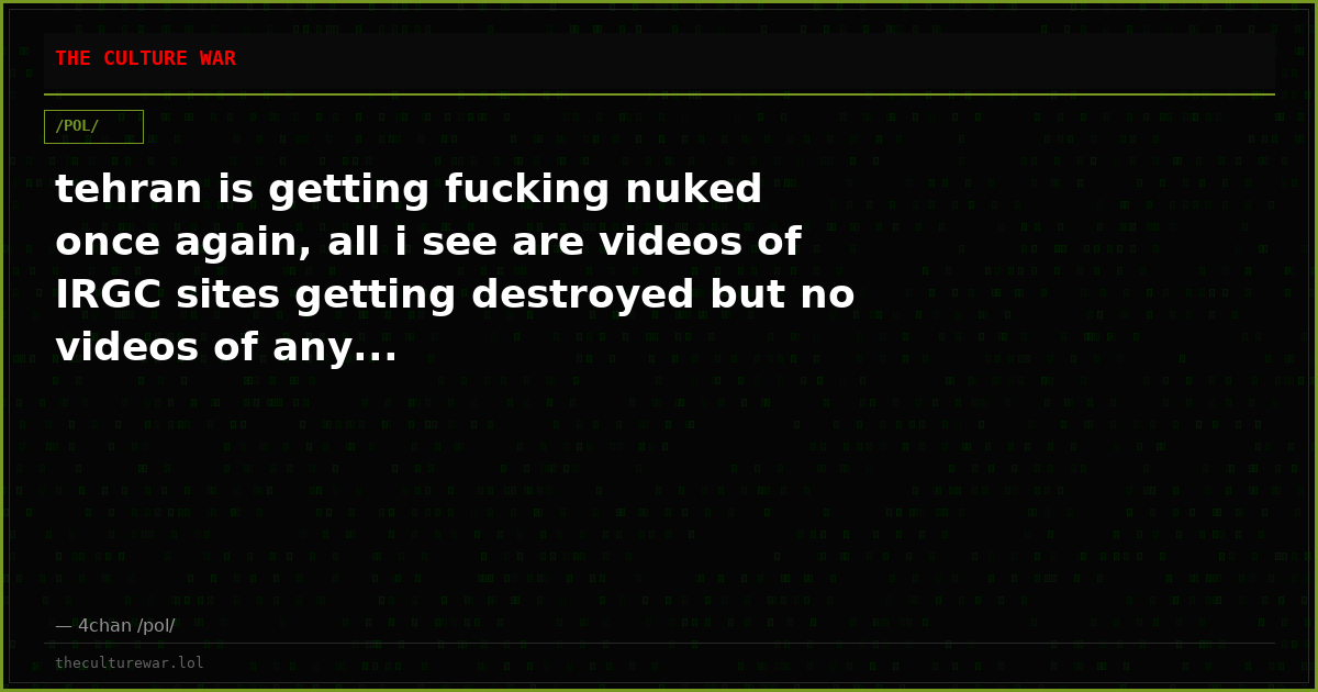 tehran is getting fucking nuked once again, all i see are videos of IRGC sites getting destroyed but no videos of any...