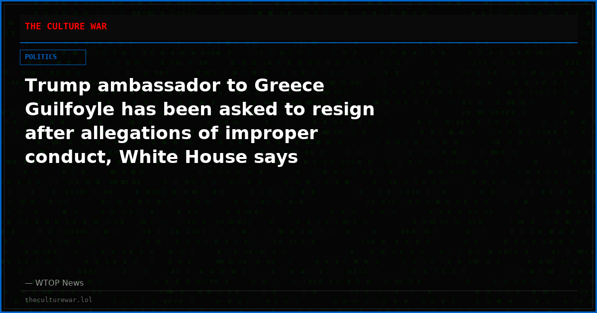 Trump ambassador to Greece Guilfoyle has been asked to resign after allegations of improper conduct, White House says
