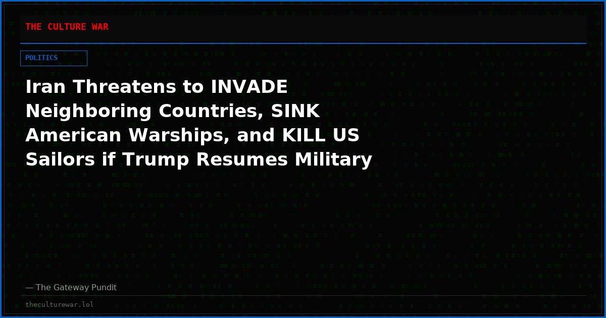 Iran Threatens to INVADE Neighboring Countries, SINK American Warships, and KILL US Sailors if Trump Resumes Military Strikes