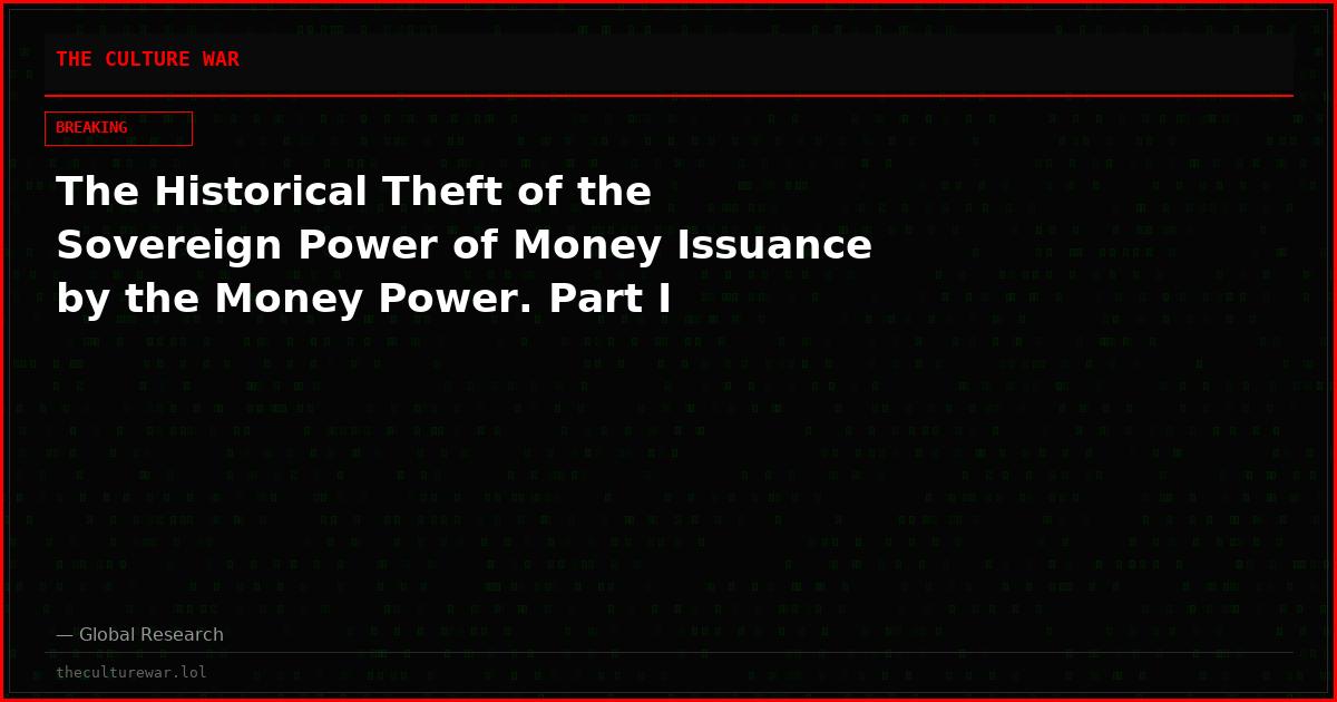 The Historical Theft of the Sovereign Power of Money Issuance by the Money Power. Part I