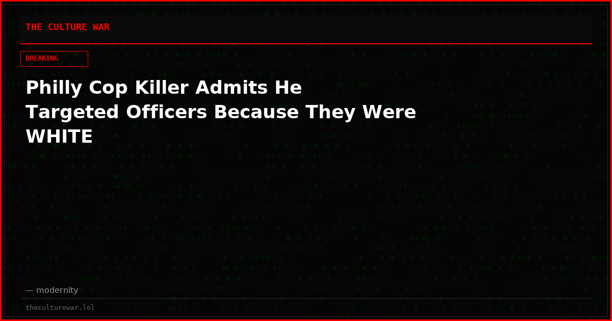 Philly Cop Killer Admits He Targeted Officers Because They Were WHITE