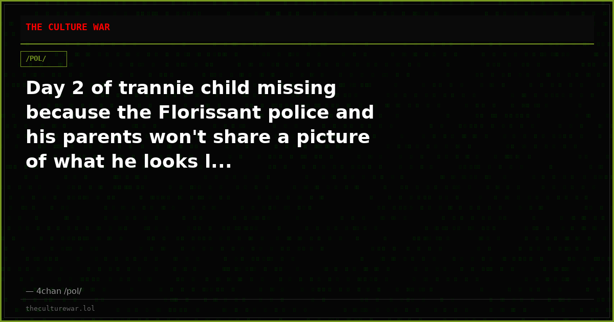 Day 2 of trannie child missing because the Florissant police and his parents won't share a picture of what he looks l...