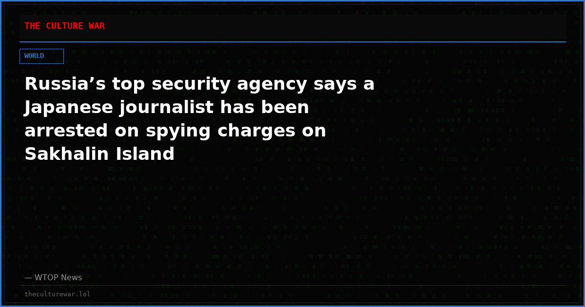 Russia’s top security agency says a Japanese journalist has been arrested on spying charges on Sakhalin Island