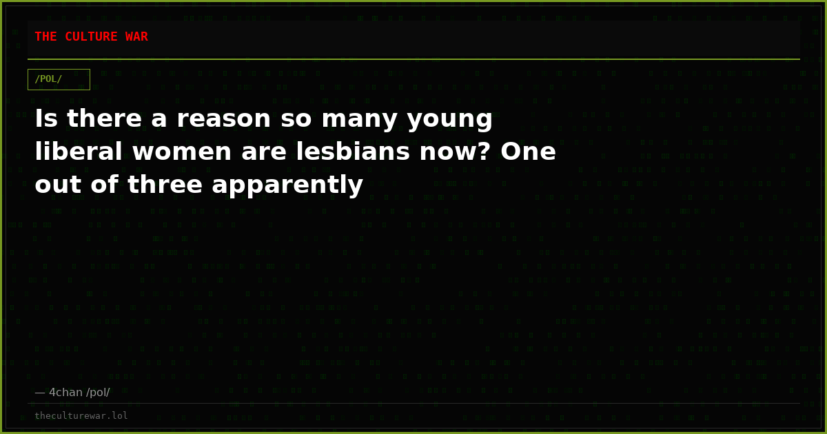Is there a reason so many young liberal women are lesbians now? One out of three apparently
