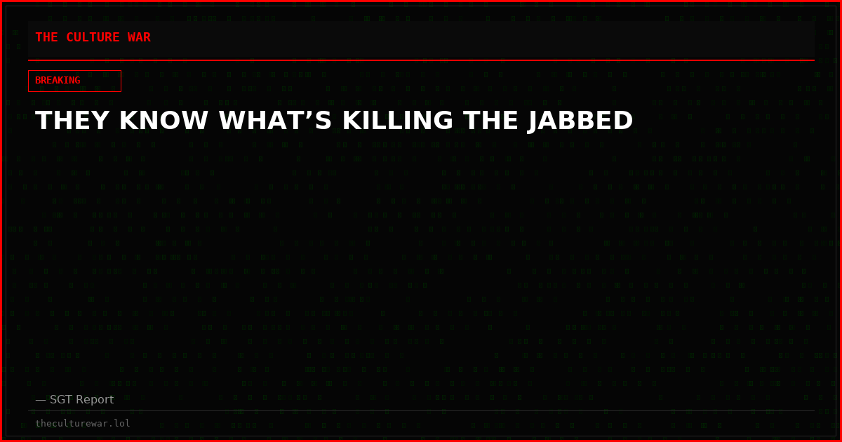 THEY KNOW WHAT’S KILLING THE JABBED