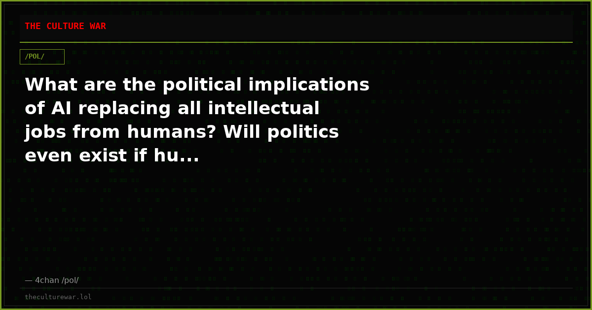 What are the political implications of AI replacing all intellectual jobs from humans? Will politics even exist if hu...
