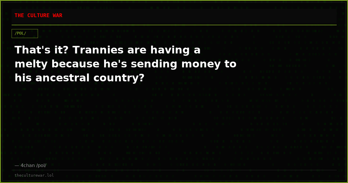 That's it? Trannies are having a melty because he's sending money to his ancestral country?