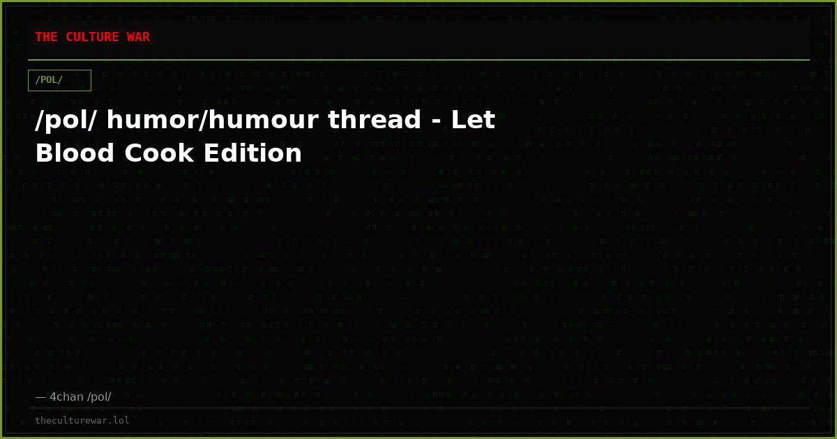 /pol/ humor/humour thread - Let Blood Cook Edition