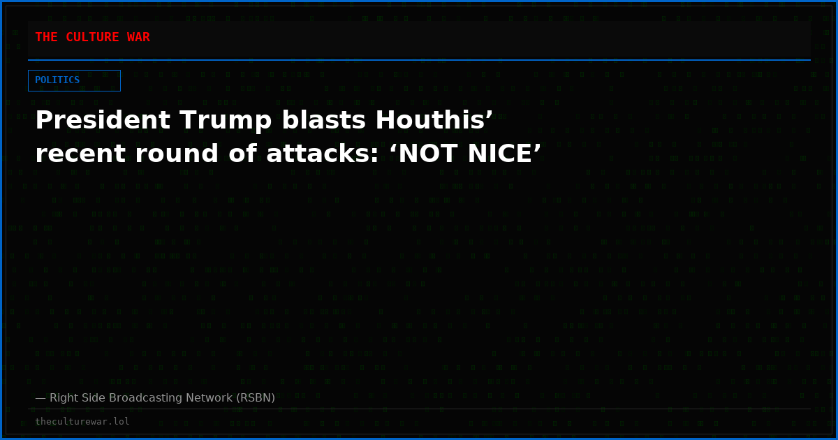 President Trump blasts Houthis’ recent round of attacks: ‘NOT NICE’