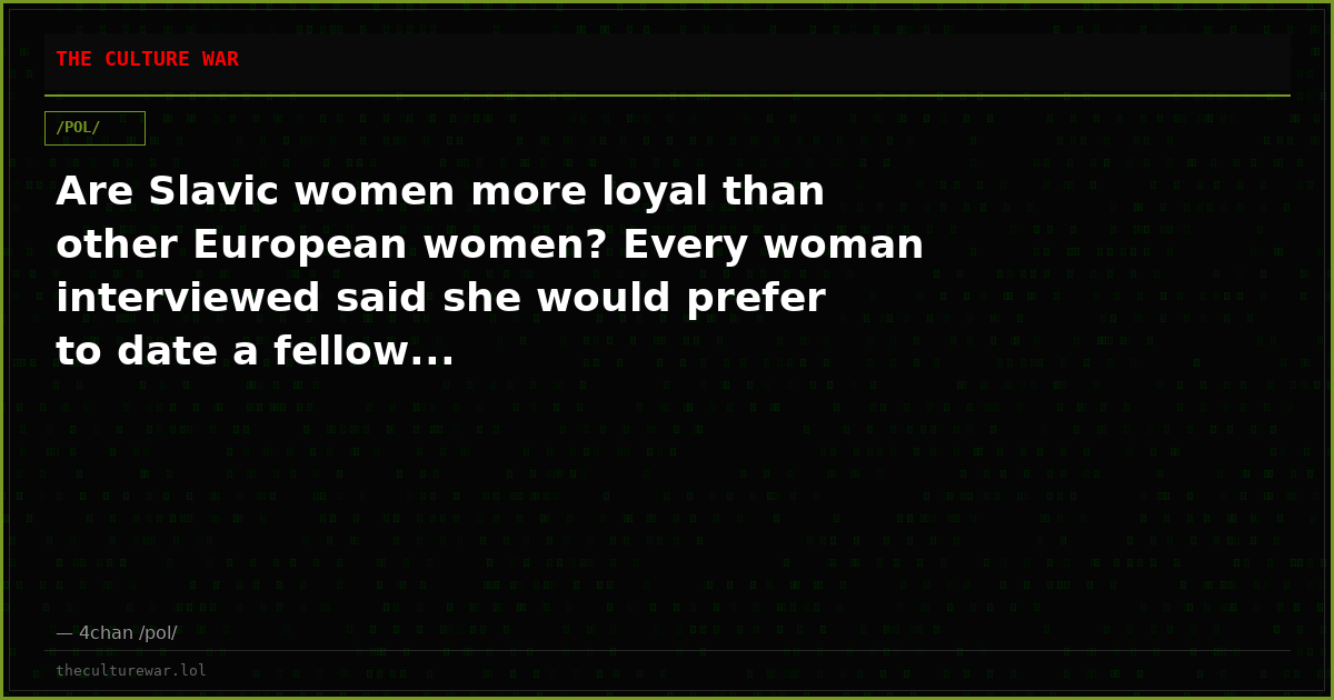 Are Slavic women more loyal than other European women? Every woman interviewed said she would prefer to date a fellow...