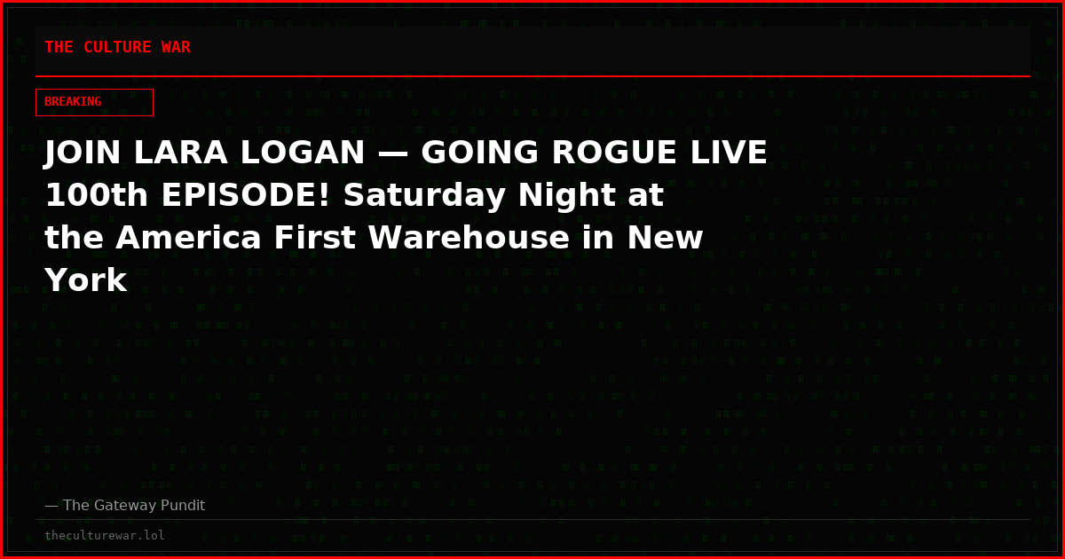 JOIN LARA LOGAN — GOING ROGUE LIVE 100th EPISODE! Saturday Night at the America First Warehouse in New York