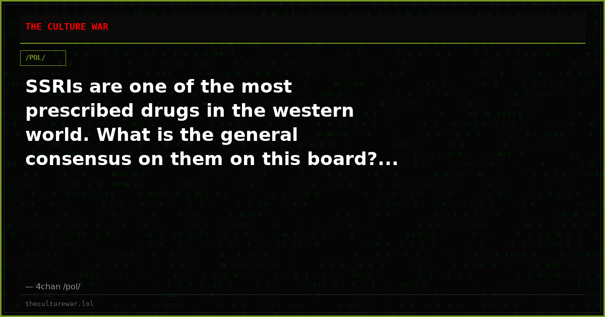 SSRIs are one of the most prescribed drugs in the western world. What is the general consensus on them on this board?...