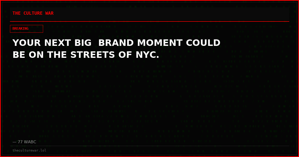 YOUR NEXT BIG  BRAND MOMENT COULD BE ON THE STREETS OF NYC.