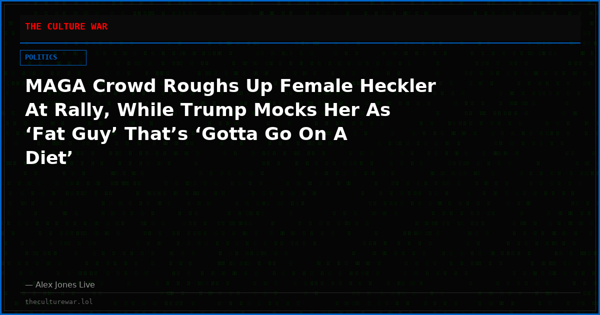 MAGA Crowd Roughs Up Female Heckler At Rally, While Trump Mocks Her As ‘Fat Guy’ That’s ‘Gotta Go On A Diet’