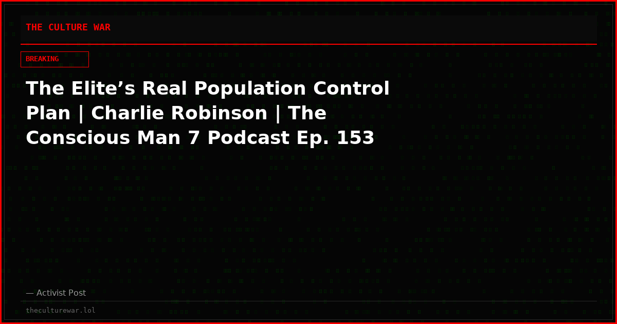 The Elite’s Real Population Control Plan | Charlie Robinson | The Conscious Man 7 Podcast Ep. 153