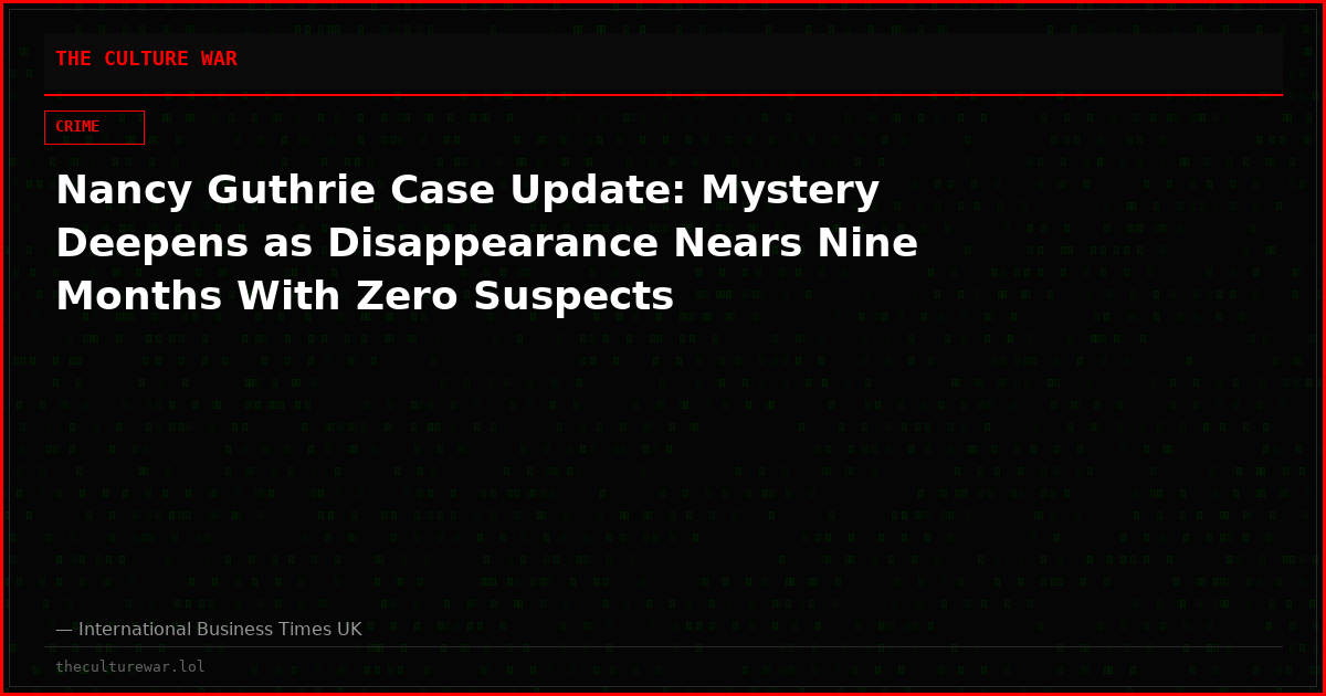 Nancy Guthrie Case Update: Mystery Deepens as Disappearance Nears Nine Months With Zero Suspects