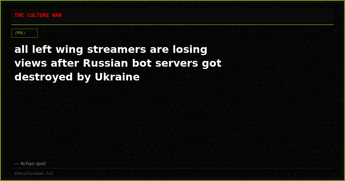 all left wing streamers are losing views after Russian bot servers got destroyed by Ukraine