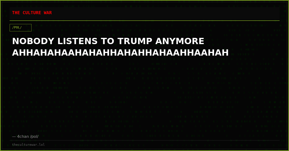 NOBODY LISTENS TO TRUMP ANYMORE AHHAHAHAAHAHAHHAHAHHAHAAHHAAHAH