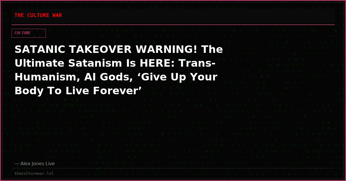 SATANIC TAKEOVER WARNING! The Ultimate Satanism Is HERE: Trans-Humanism, AI Gods, ‘Give Up Your Body To Live Forever’