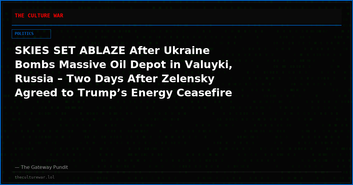 SKIES SET ABLAZE After Ukraine Bombs Massive Oil Depot in Valuyki, Russia – Two Days After Zelensky Agreed to Trump’s Energy Ceasefire