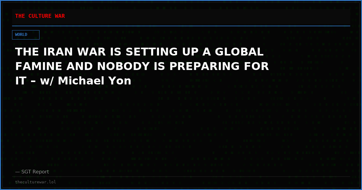 THE IRAN WAR IS SETTING UP A GLOBAL FAMINE AND NOBODY IS PREPARING FOR IT – w/ Michael Yon