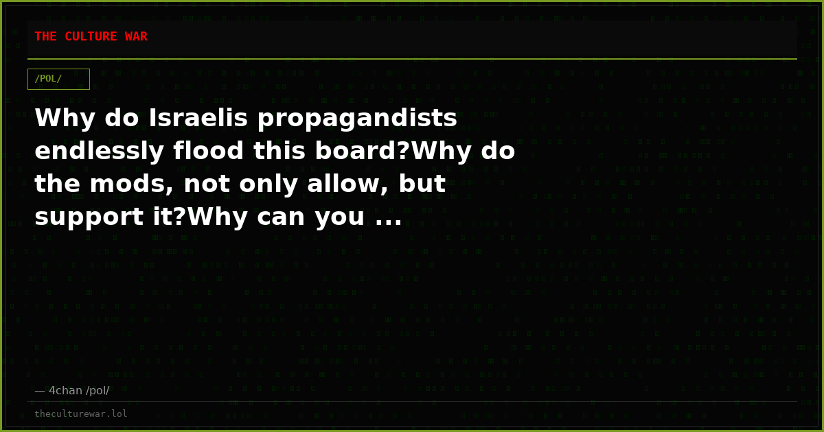 Why do Israelis propagandists endlessly flood this board?Why do the mods, not only allow, but support it?Why can you ...
