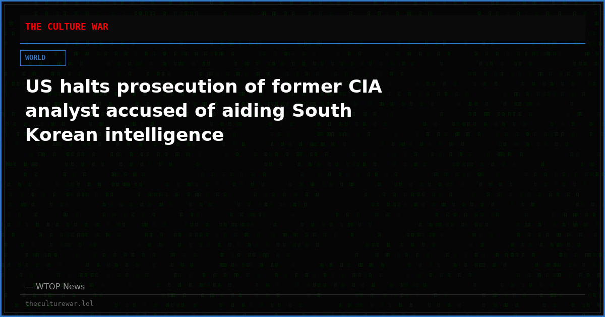 US halts prosecution of former CIA analyst accused of aiding South Korean intelligence